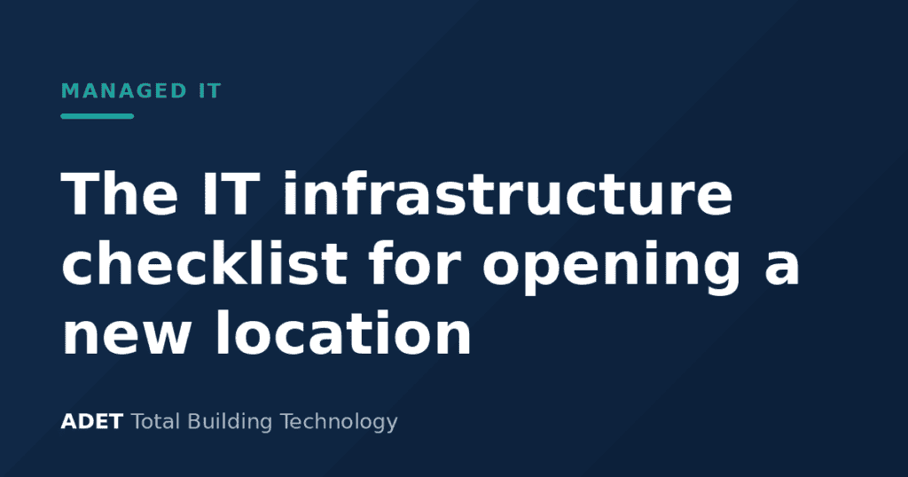 The IT infrastructure checklist for opening a new location — ADET Total Building Technology